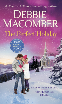 The Perfect Holiday: A 2-In-1 Collection: That Wintry Feeling and Thanksgiving Prayer - Debbie Macomber