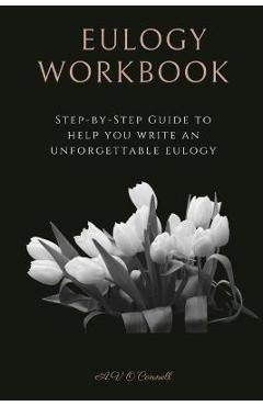 Coperta cărții 'Eulogy Workbook: A Step-by-Step Guide to Help You Write an Unforgettable Eulogy - Av O'connell'