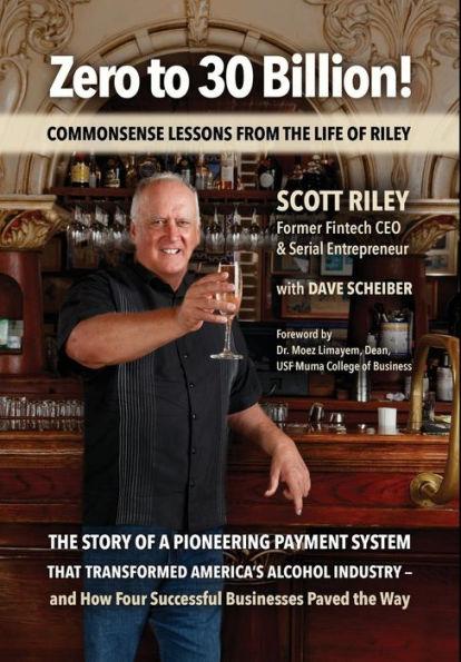 Zero to 30 Billion!: Commonsense Lessons From the Life of Riley - Scott Riley