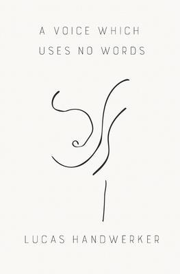 A Voice Which Uses No Words - Lucas Handwerker