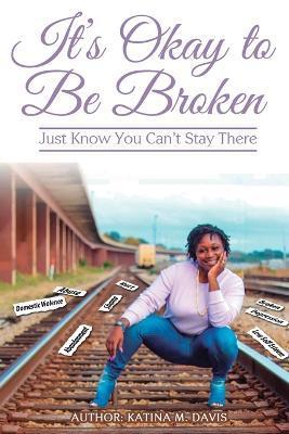 It's okay to be broken: Just know you can't stay there - Katina M. Davis