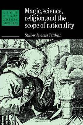 Magic, Science and Religion and the Scope of Rationality - Stanley Jeyaraja Tambiah