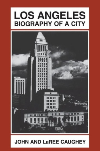 Los Angeles: Biography of a City - John Walton Caughey