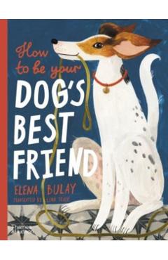 How to Be Your Dog's Best Friend - Elena Bulay