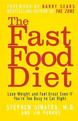 The Fast Food Diet: Lose Weight and Feel Great Even If You're Too Busy to Eat Right - Stephen T. Sinatra