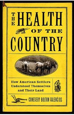 Coperta cărții 'The Health of the Country: How American Settlers Understood Themselves and Their Land - Conevery Bolton Valencius'