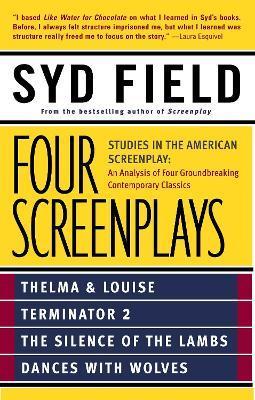 Four Screenplays: Studies in the American Screenplay: Thelma & Louise, Terminator 2, the Silence of the Lambs, and Dances with Wolves - Syd Field