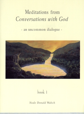 Meditations from Conversations with God: An Uncommon Dialogue, Book 1 - Neale Donald Walsch