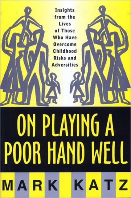 On Playing a Poor Hand Well: Insights from the Lives of Those Who Have Overcome Childhoodinsights from the Lives of Those - Mark Katz
