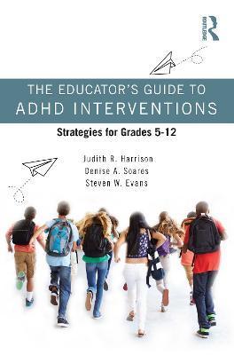 The Educator's Guide to ADHD Interventions: Strategies for Grades 5-12 - Judith R. Harrison
