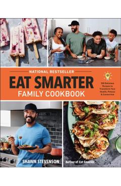 Eat Smarter Family Cookbook: 100 Delicious Recipes to Transform Your Health, Happiness, and Connection - Shawn Stevenson
