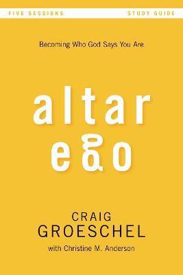Altar Ego Bible Study Guide: Becoming Who God Says You Are - Craig Groeschel