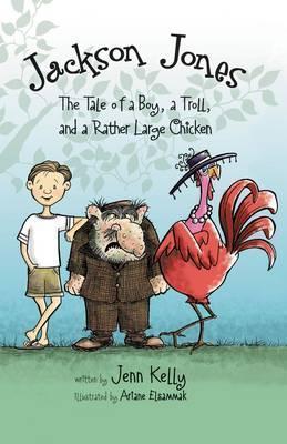 Jackson Jones, Book 2: The Tale of a Boy, a Troll, and a Rather Large Chicken - Jennifer L. Kelly
