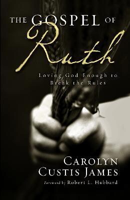 The Gospel of Ruth: Loving God Enough to Break the Rules - Carolyn Custis James