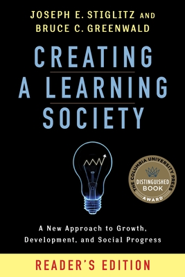 Creating a Learning Society: A New Approach to Growth, Development, and Social Progress, Reader's Edition - Joseph E. Stiglitz