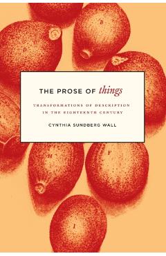 Coperta cărții 'The Prose of Things: Transformations of Description in the Eighteenth Century - Cynthia Sundberg Wall'