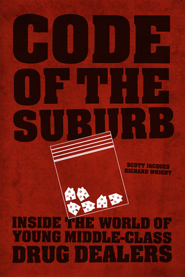 Code of the Suburb: Inside the World of Young Middle-Class Drug Dealers - Scott Jacques