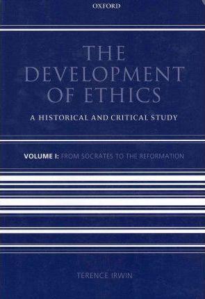 The Development of Ethics: Volume 1: A Historical and Critical Study Volume I: From Socrates to the Reformation - Terence Irwin