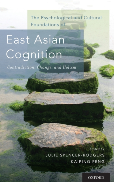 Psychological and Cultural Foundations of East Asian Cognition: Contradiction, Change, and Holism - Julie Spencer-rodgers