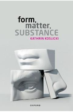 Coperta cărții 'Form, Matter, Substance - Kathrin Koslicki'