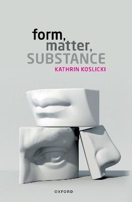 Form, Matter, Substance - Kathrin Koslicki