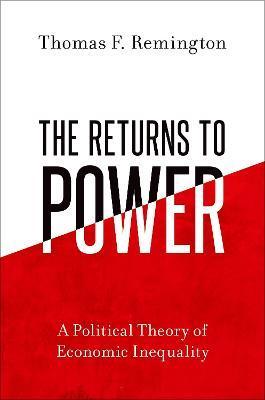 The Returns to Power: A Political Theory of Economic Inequality - Thomas F. Remington