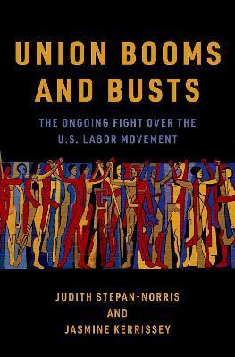 Union Booms and Busts: The Ongoing Fight Over the U.S. Labor Movement - Judith Stepan-norris