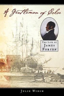 A Gentleman of Color: The Life of James Forten - Julie Winch