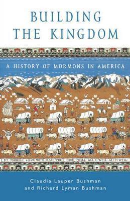 Coperta cărții 'Building the Kingdom: A History of Mormons in America - Claudia Lauper Bushman'