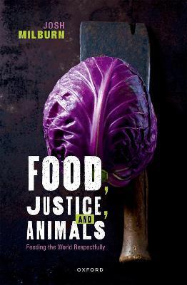 Food, Justice, and Animals: Feeding the World Respectfully - Josh Milburn