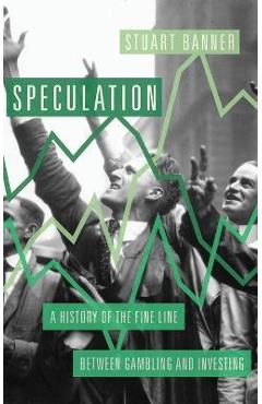 Coperta cărții 'Speculation: A History of the Fine Line Between Gambling and Investing - Stuart Banner'