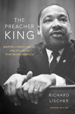 The Preacher King: Martin Luther King, Jr. and the Word That Moved America - Richard Lischer