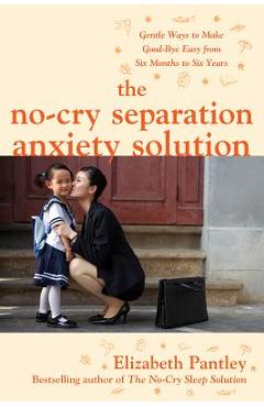 Coperta cărții 'The No-Cry Separation Anxiety Solution: Gentle Ways to Make Good-Bye Easy from Six Months to Six Years - Elizabeth'