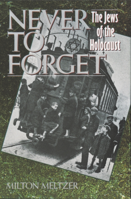 Never to Forget: The Jews of the Holocaust - Milton Meltzer