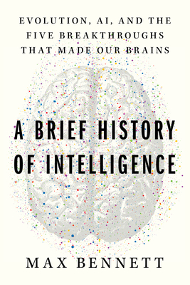 Coperta cărții 'A Brief History of Intelligence: Evolution, Ai, and the Five Breakthroughs That Made Our Brains - Max Solomon Bennett'