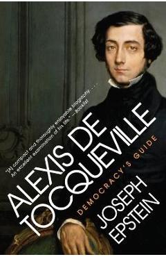 Coperta cărții 'Alexis de Tocqueville: Democracy's Guide - Joseph Epstein'