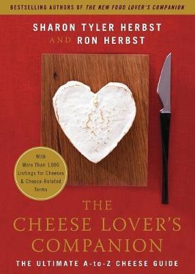 The Cheese Lover's Companion: The Ultimate A-To-Z Cheese Guide with More Than 1,000 Listings for Cheeses & Cheese-Related Terms - Sharon T. Herbst