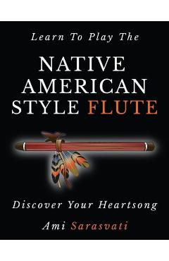 Coperta cărții 'Learn to Play the Native American Style Flute: Discover Your Heartsong - Ami Sarasvati'