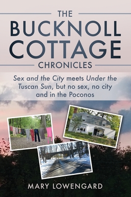 The Bucknoll Cottage Chronicles: Sex and the City meets Under the Tuscan Sun, but no sex, no city and in the Poconos - Mary Lowengard