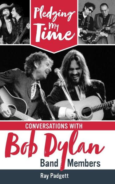 Pledging My Time: Conversations with Bob Dylan Band Members - Ray Padgett