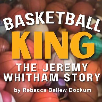 Basketball King: The Jeremy Whitham Story - Rebecca Ballew Dockum