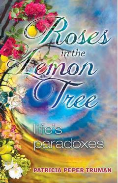 Coperta cărții 'Roses In The Lemon Tree: Life's Paradoxes - Patricia Peper Truman'