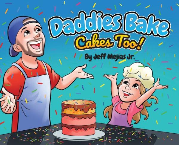Daddies Bake Cakes Too! - Jeff Mejias