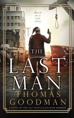 The Last Man: A Novel of the 1927 Santa Claus Bank Robbery - Thomas Goodman
