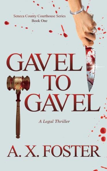 Gavel to Gavel: The Seneca County Courthouse Series: Book One - A. X. Foster