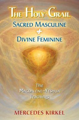 The Holy Grail: Sacred Masculine & Divine Feminine - Mercedes Kirkel