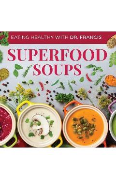 Coperta cărții 'Superfood Soups - The Nutritious Guide to Quick and Easy Immune-Boosting Soup Recipes - A. Francis'