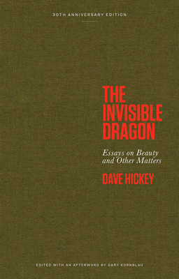 The Invisible Dragon: Essays on Beauty and Other Matters: 30th Anniversary Edition - Dave Hickey