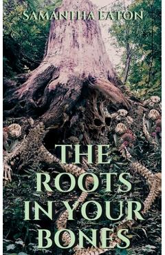 Coperta cărții 'The Roots In Your Bones - Samantha Eaton'
