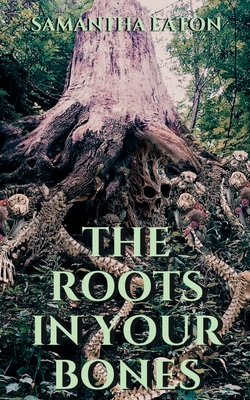 The Roots In Your Bones - Samantha Eaton
